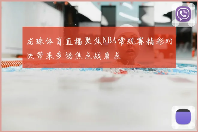 龙珠体育直播聚焦NBA常规赛精彩对决带来多场焦点战看点