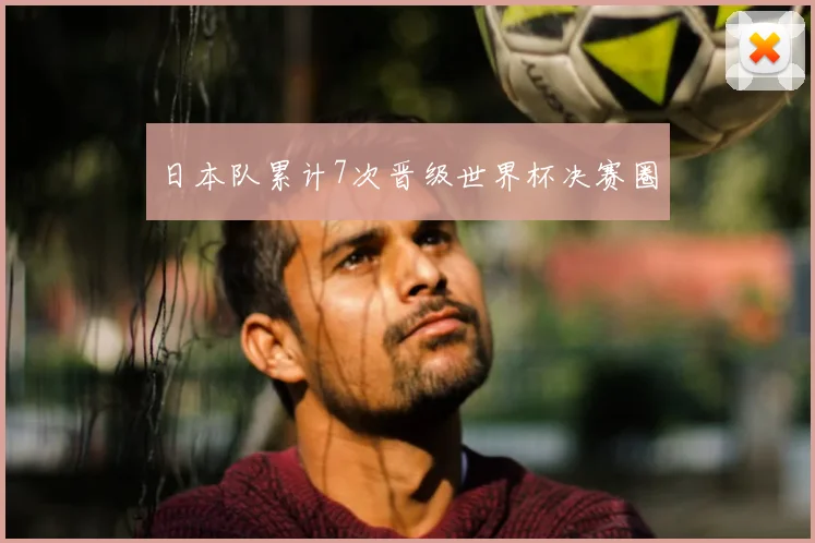 日本队累计7次晋级世界杯决赛圈