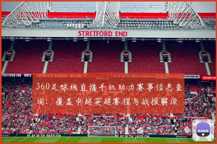 360足球线直播手机助力赛事信息查询:覆盖中超英超赛程与战报解读功能